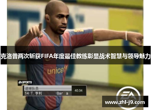 克洛普两次斩获FIFA年度最佳教练彰显战术智慧与领导魅力