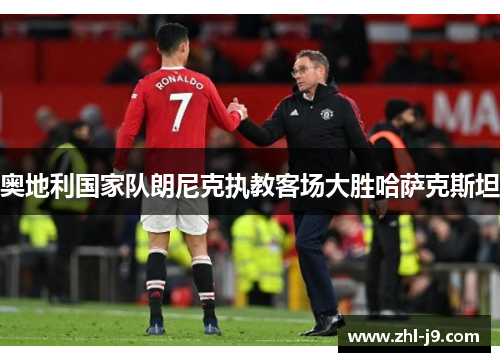 奥地利国家队朗尼克执教客场大胜哈萨克斯坦 奥地利国家队朗尼克执教客场大胜哈萨克斯坦