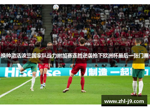 换帅激活波兰国家队战力附加赛连胜逆袭抢下欧洲杯最后一张门票 换帅激活波兰国家队战力附加赛连胜逆袭抢下欧洲杯最后一张门票