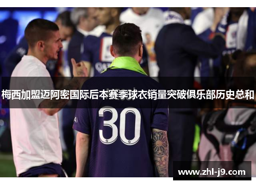 梅西加盟迈阿密国际后本赛季球衣销量突破俱乐部历史总和 梅西加盟迈阿密国际后本赛季球衣销量突破俱乐部历史总和
