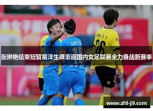 张琳艳结束短暂留洋生涯重返国内女足联赛全力备战新赛季